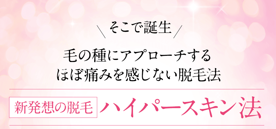 そこで誕生、毛根を熱で破壊するのではなく毛の種にアプローチ、新発想の脱毛「ハイパースキン法」