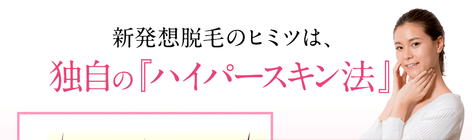 新発想脱毛のひヒミツは独自の「ハイパースキン法」